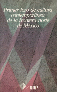 Imagen cubierta: Primer foro de cultura contemporánea de la frontera norte de México
