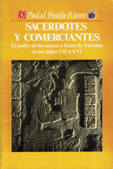 Imagen cubierta: Sacerdotes y comerciantes: El poder de los mayas e itzaes de Yucatán en los siglos VII a XVI