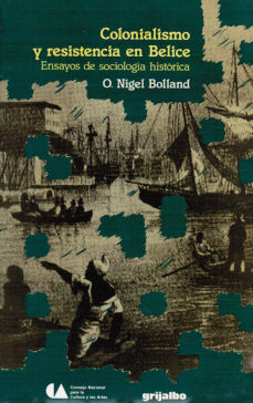 Imagen cubierta: Colonialismo y resistencia en Belice: Ensayos de sociología histórica