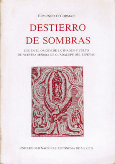 Imagen cubierta: Destierro de sombras: luz en el origen de la imagen y culto de Nuestra Señora de Guadalupe del Tepeyac