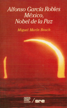 Imagen cubierta: Alfonso García Robles, México, Nobel de la Paz