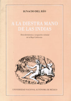 Imagen cubierta:  A la diestra mano de las Indias: Descubrimiento y ocupación colonial de la Baja California