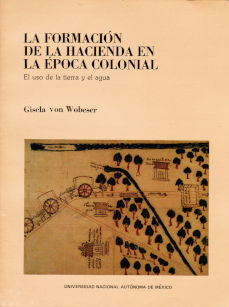 Imágen cubierta: Formación de la hacienda en la época colonial, la: El uso de la tierra y el agua