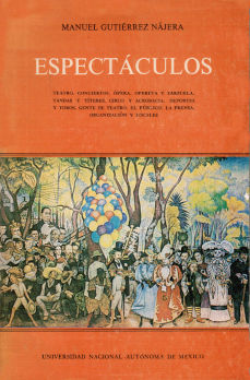 Imagen cubierta: Espectáculos: teatro, conciertos, ópera, opereta y zarzuela, tandas y títeres, circo y acrobacia, deportes y toros, gente de teatro, el público, la prensa, organización y locales